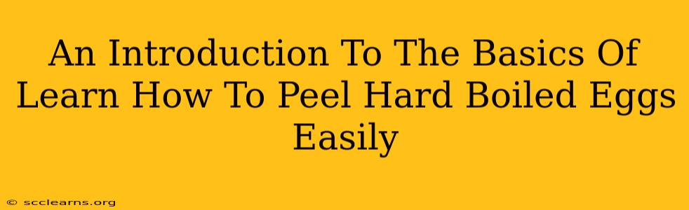 An Introduction To The Basics Of Learn How To Peel Hard Boiled Eggs Easily