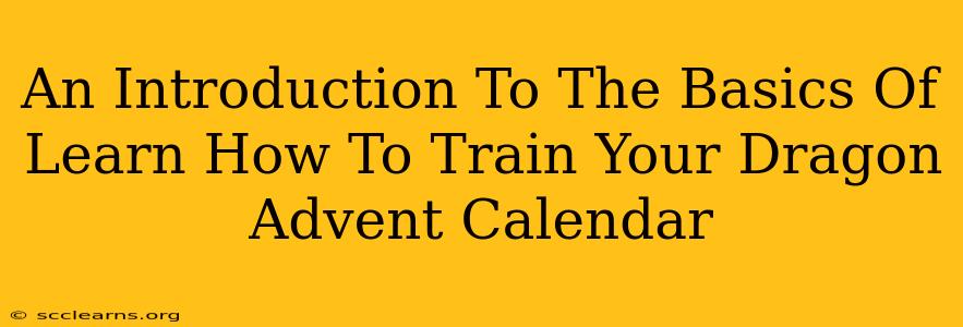 An Introduction To The Basics Of Learn How To Train Your Dragon Advent Calendar