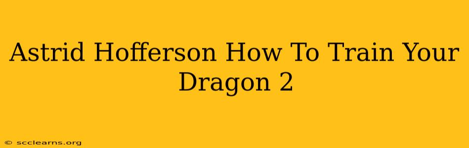 Astrid Hofferson How To Train Your Dragon 2