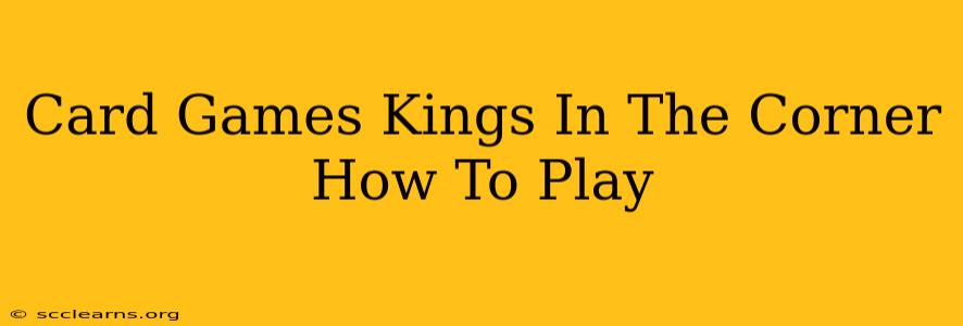 Card Games Kings In The Corner How To Play