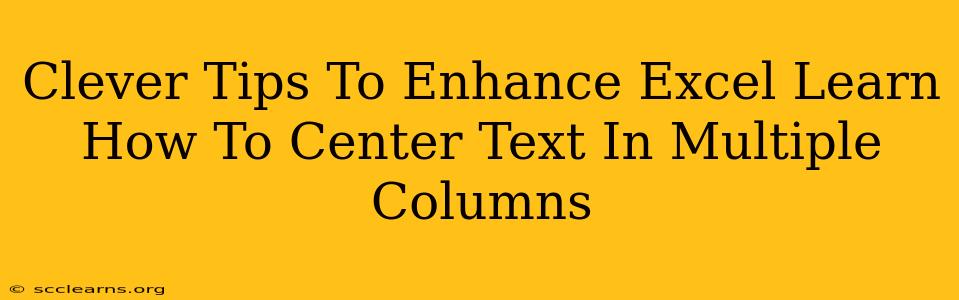 Clever Tips To Enhance Excel Learn How To Center Text In Multiple Columns