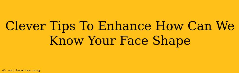 Clever Tips To Enhance How Can We Know Your Face Shape