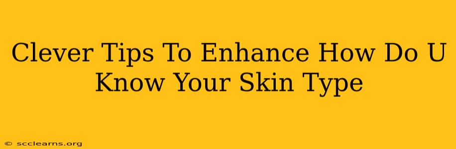 Clever Tips To Enhance How Do U Know Your Skin Type