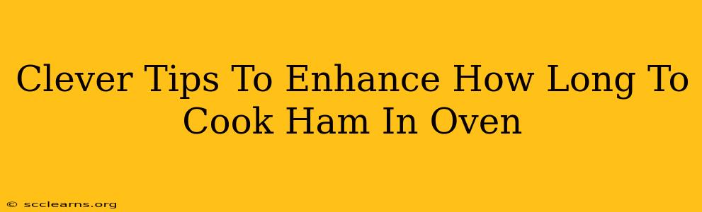 Clever Tips To Enhance How Long To Cook Ham In Oven