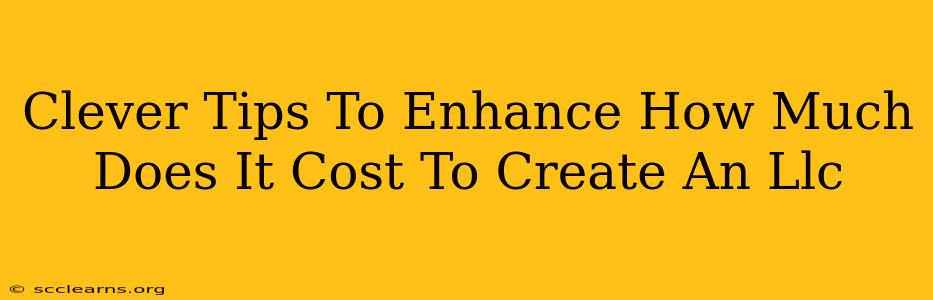 Clever Tips To Enhance How Much Does It Cost To Create An Llc