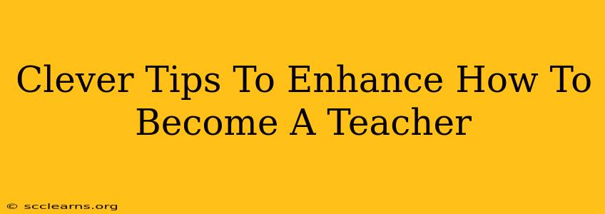 Clever Tips To Enhance How To Become A Teacher