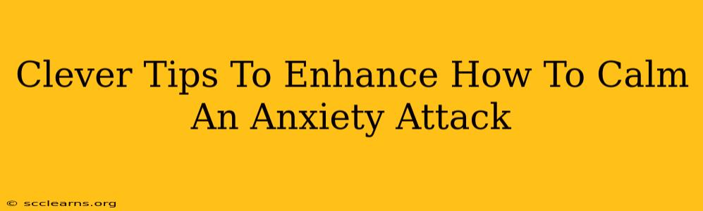 Clever Tips To Enhance How To Calm An Anxiety Attack