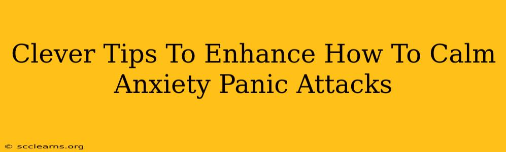 Clever Tips To Enhance How To Calm Anxiety Panic Attacks