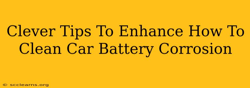 Clever Tips To Enhance How To Clean Car Battery Corrosion