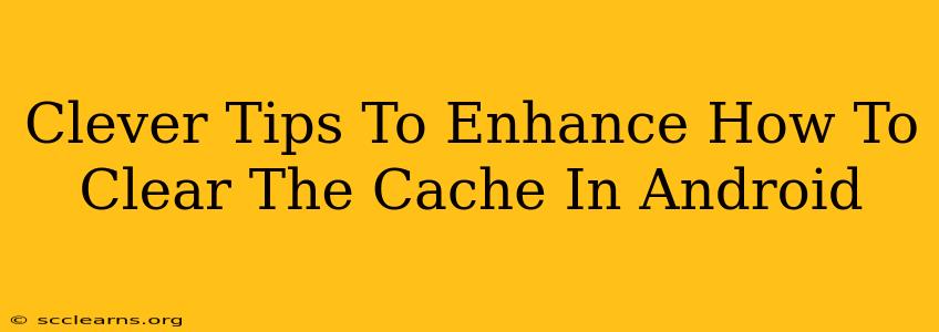 Clever Tips To Enhance How To Clear The Cache In Android