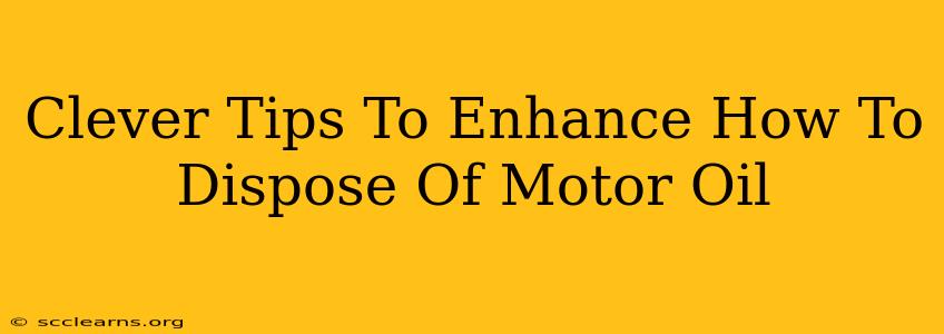 Clever Tips To Enhance How To Dispose Of Motor Oil