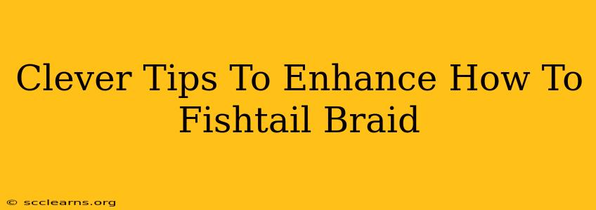 Clever Tips To Enhance How To Fishtail Braid