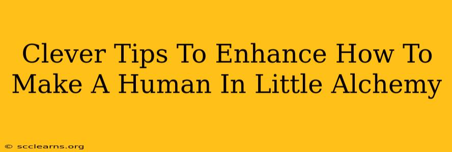 Clever Tips To Enhance How To Make A Human In Little Alchemy