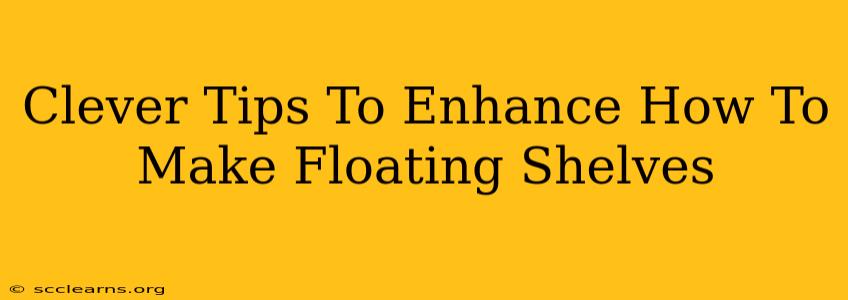 Clever Tips To Enhance How To Make Floating Shelves