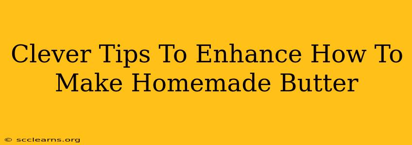 Clever Tips To Enhance How To Make Homemade Butter