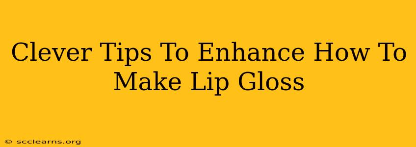 Clever Tips To Enhance How To Make Lip Gloss