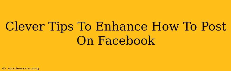 Clever Tips To Enhance How To Post On Facebook