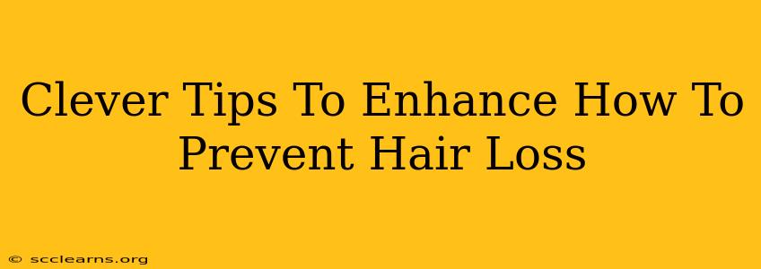 Clever Tips To Enhance How To Prevent Hair Loss