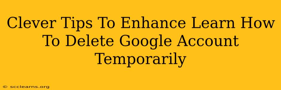 Clever Tips To Enhance Learn How To Delete Google Account Temporarily