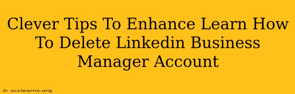 Clever Tips To Enhance Learn How To Delete Linkedin Business Manager Account