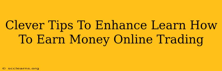 Clever Tips To Enhance Learn How To Earn Money Online Trading