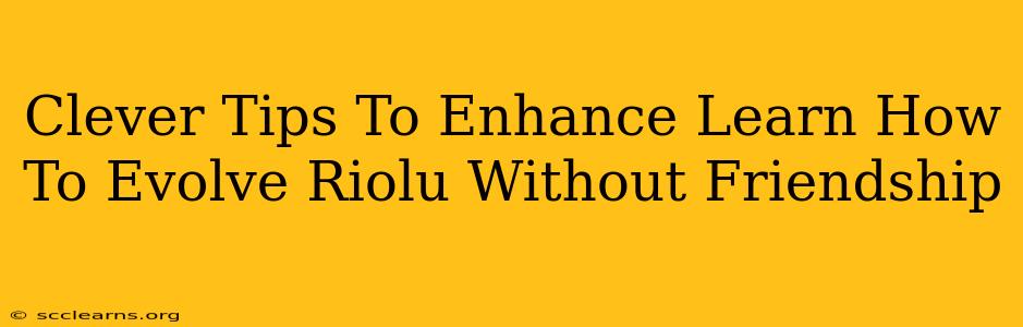 Clever Tips To Enhance Learn How To Evolve Riolu Without Friendship