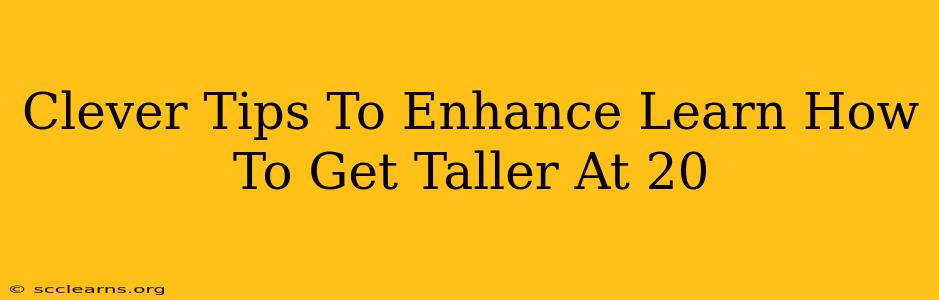 Clever Tips To Enhance Learn How To Get Taller At 20