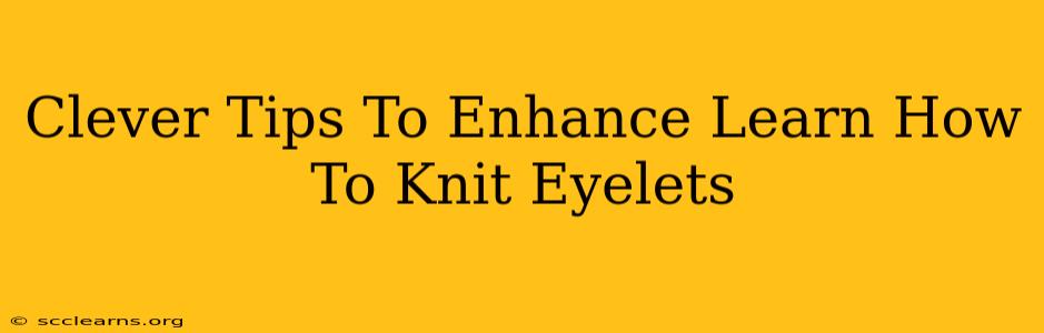 Clever Tips To Enhance Learn How To Knit Eyelets