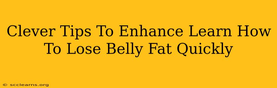 Clever Tips To Enhance Learn How To Lose Belly Fat Quickly