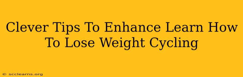 Clever Tips To Enhance Learn How To Lose Weight Cycling