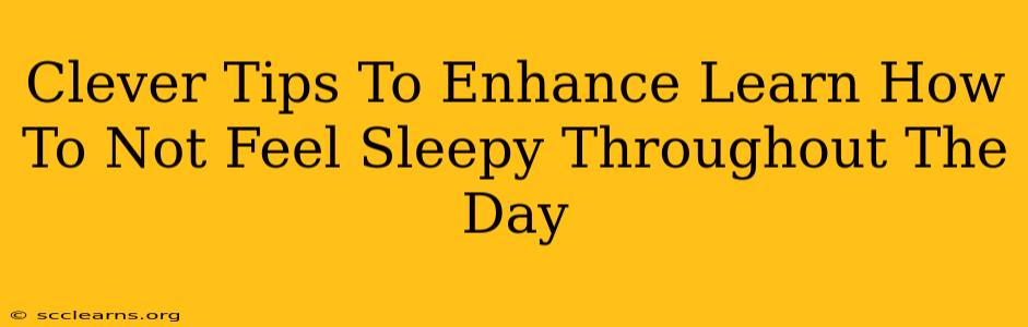 Clever Tips To Enhance Learn How To Not Feel Sleepy Throughout The Day