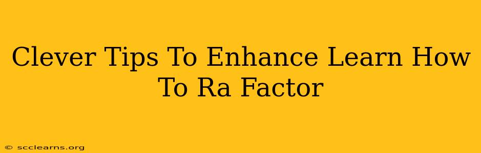 Clever Tips To Enhance Learn How To Ra Factor