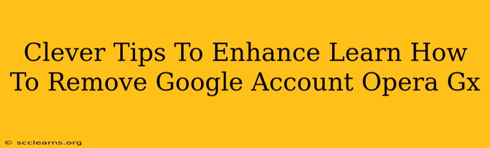 Clever Tips To Enhance Learn How To Remove Google Account Opera Gx