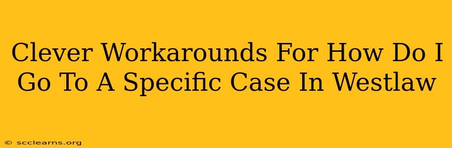 Clever Workarounds For How Do I Go To A Specific Case In Westlaw