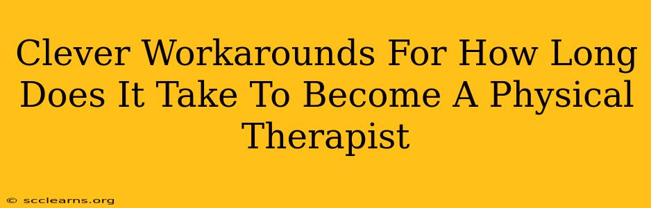 Clever Workarounds For How Long Does It Take To Become A Physical Therapist