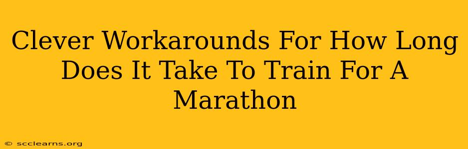 Clever Workarounds For How Long Does It Take To Train For A Marathon