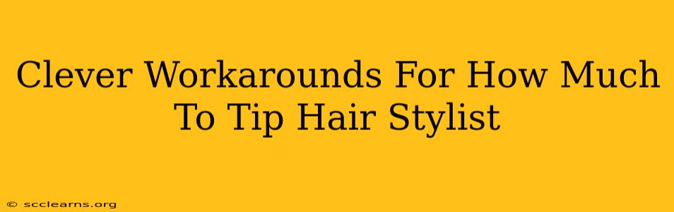 Clever Workarounds For How Much To Tip Hair Stylist