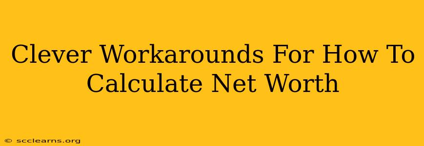 Clever Workarounds For How To Calculate Net Worth