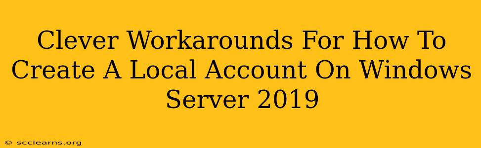 Clever Workarounds For How To Create A Local Account On Windows Server 2019