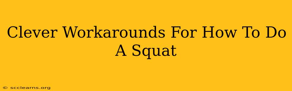 Clever Workarounds For How To Do A Squat