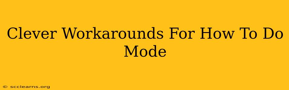 Clever Workarounds For How To Do Mode