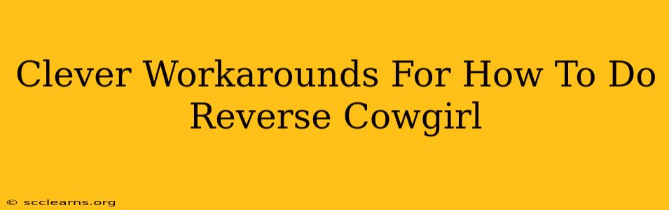 Clever Workarounds For How To Do Reverse Cowgirl