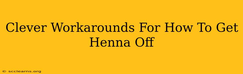 Clever Workarounds For How To Get Henna Off