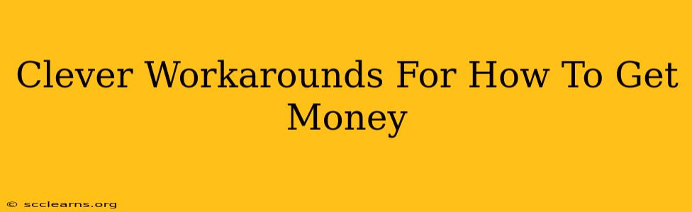 Clever Workarounds For How To Get Money