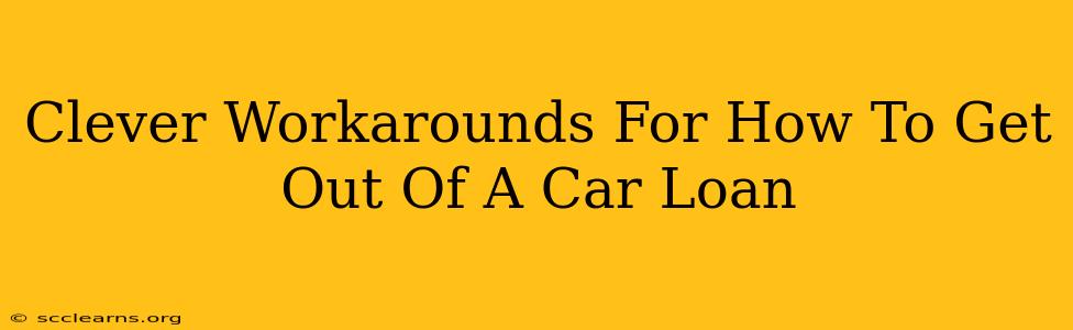 Clever Workarounds For How To Get Out Of A Car Loan