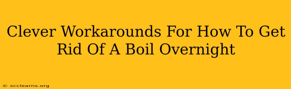 Clever Workarounds For How To Get Rid Of A Boil Overnight