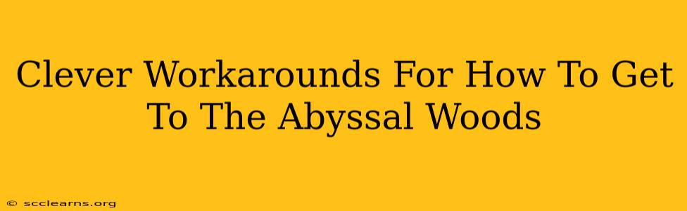 Clever Workarounds For How To Get To The Abyssal Woods