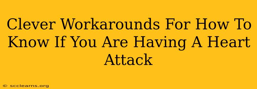 Clever Workarounds For How To Know If You Are Having A Heart Attack