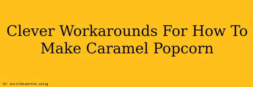 Clever Workarounds For How To Make Caramel Popcorn