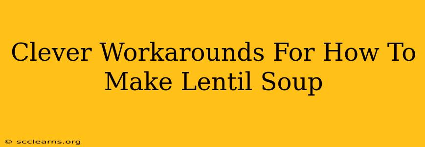 Clever Workarounds For How To Make Lentil Soup